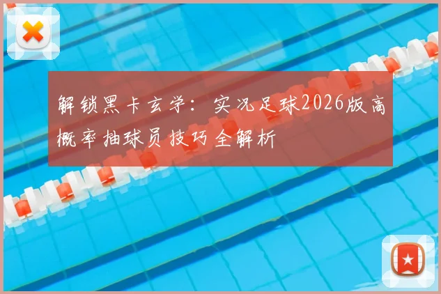 解锁黑卡玄学:实况足球2026版高概率抽球员技巧全解析