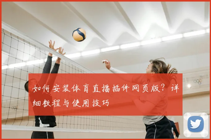 如何安装体育直播插件网页版?详细教程与使用技巧