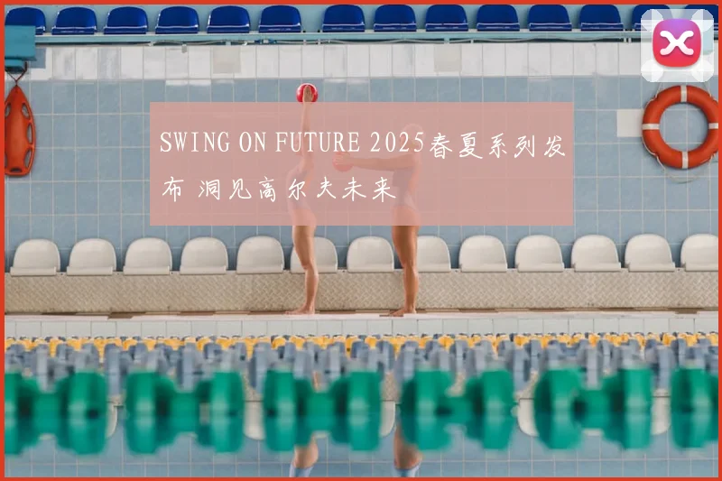 SWING ON FUTURE 2025春夏系列发布 洞见高尔夫未来