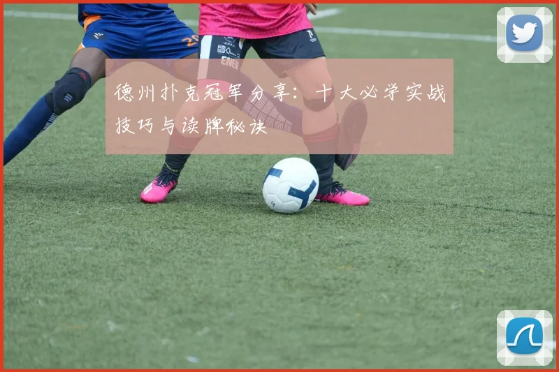 德州扑克冠军分享:十大必学实战技巧与读牌秘诀