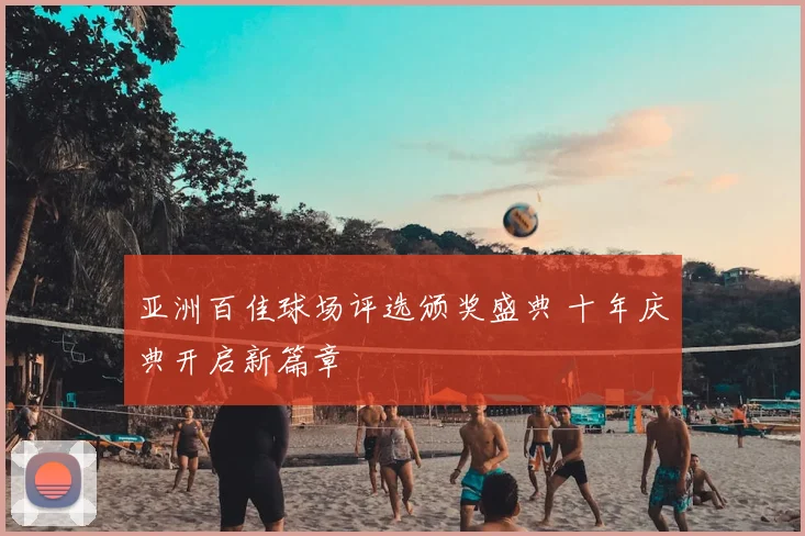 亚洲百佳球场评选颁奖盛典 十年庆典开启新篇章