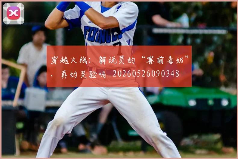 穿越火线：解说员的“赛前毒奶”，真的灵验吗_20260526090348