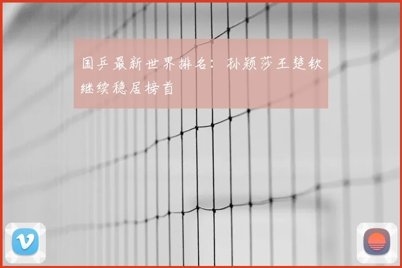 国乒最新世界排名:孙颖莎王楚钦继续稳居榜首
