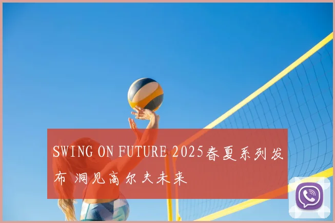 SWING ON FUTURE 2025春夏系列发布 洞见高尔夫未来