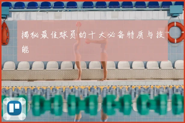 揭秘最佳球员的十大必备特质与技能