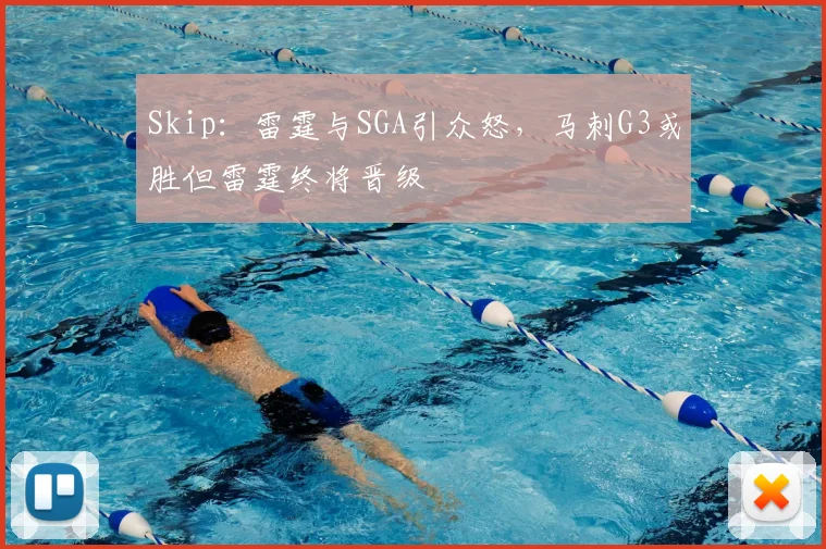 Skip:雷霆与SGA引众怒,马刺G3或胜但雷霆终将晋级