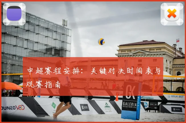 中超赛程安排:关键对决时间表与观赛指南