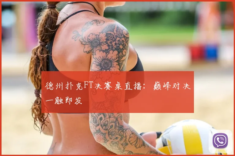 德州扑克FT决赛桌直播：巅峰对决一触即发